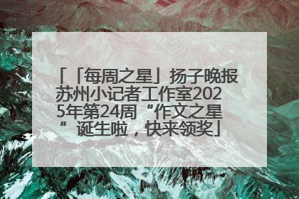 「每周之星」扬子晚报苏州小记者工作室2025年第24周“作文之星”诞生啦，快来领奖