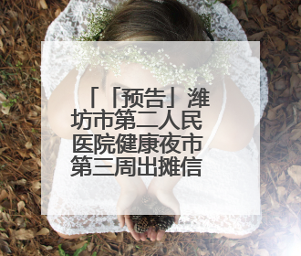 「预告」潍坊市第二人民医院健康夜市第三周出摊信息来啦！
