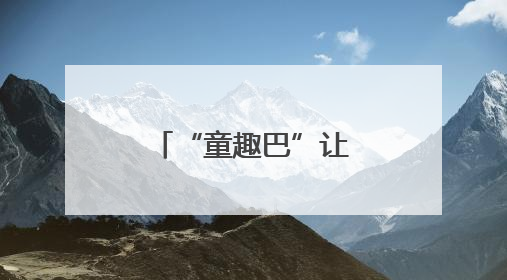 “童趣巴”让公交车成为移动的成长陪伴