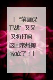 “笔画保卫战”又又又将打响 这回常州掏家底了！