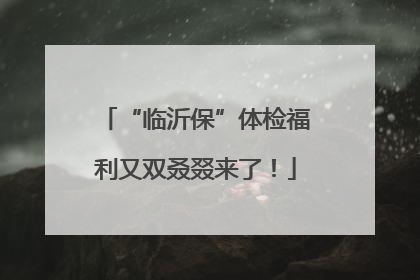 “临沂保”体检福利又双叒叕来了！