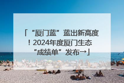 “厦门蓝”蓝出新高度！2024年度厦门生态“成绩单”发布→