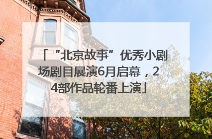 “北京故事”优秀小剧场剧目展演6月启幕，24部作品轮番上演