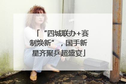 “四城联办+赛制焕新”，国手新星齐聚乒超盛宴
