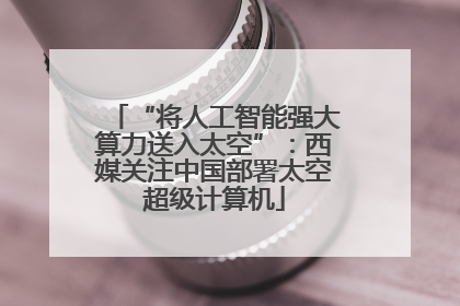 “将人工智能强大算力送入太空”：西媒关注中国部署太空超级计算机