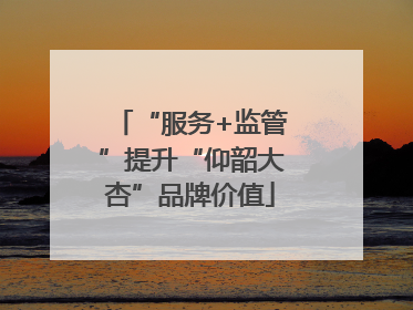 “服务+监管”提升“仰韶大杏”品牌价值