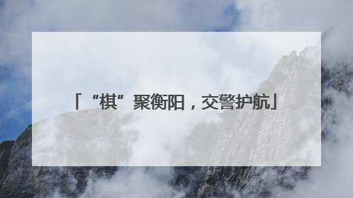 “棋”聚衡阳，交警护航