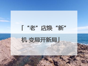“老”店焕“新”机 变局开新局