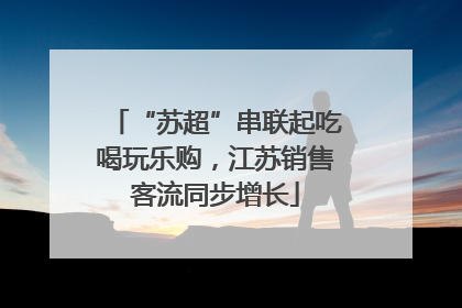“苏超”串联起吃喝玩乐购，江苏销售客流同步增长