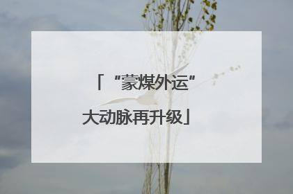 “蒙煤外运”大动脉再升级
