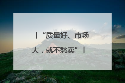 “质量好、市场大，就不愁卖”