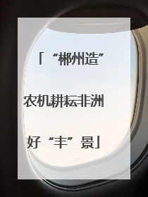 “郴州造”农机耕耘非洲好“丰”景