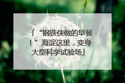 “钢铁侠做的早餐！”海淀这里，变身大型科学试验场