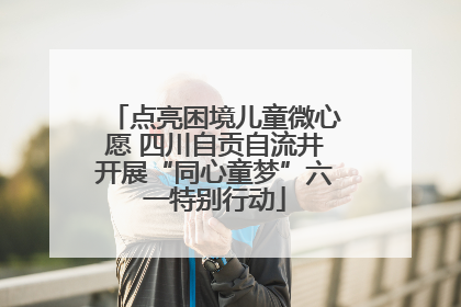 点亮困境儿童微心愿 四川自贡自流井开展“同心童梦”六一特别行动