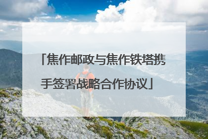 焦作邮政与焦作铁塔携手签署战略合作协议