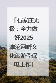 石家庄无极：全力做好2025滹沱河畔文化旅游季保电工作
