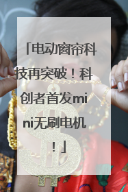 电动窗帘科技再突破！科创者首发mini无刷电机！
