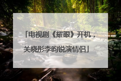 电视剧《耀眼》开机，关晓彤李昀锐演情侣