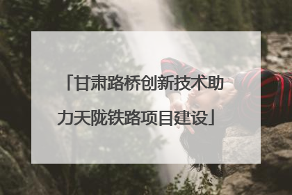 甘肃路桥创新技术助力天陇铁路项目建设
