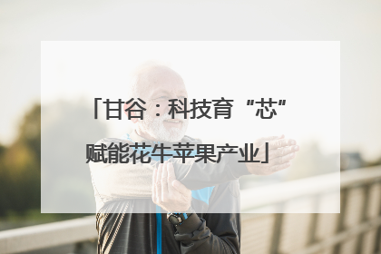 甘谷：科技育“芯”赋能花牛苹果产业