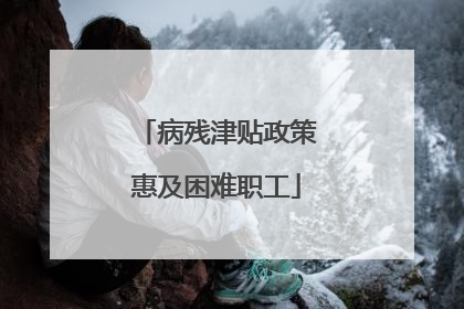 病残津贴政策惠及困难职工