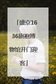 盛京1636旗袍博物馆开门迎客