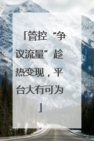 管控“争议流量”趁热变现，平台大有可为