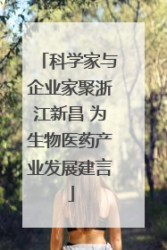 科学家与企业家聚浙江新昌 为生物医药产业发展建言