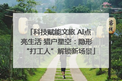 科技赋能文旅 AI点亮生活 猎户星空：隐形“打工人”解锁新场景