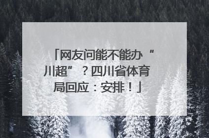网友问能不能办“川超”？四川省体育局回应：安排！