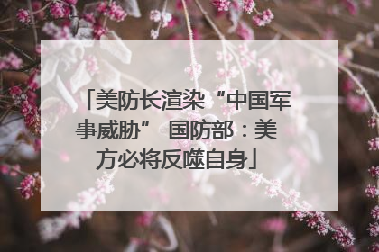 美防长渲染“中国军事威胁” 国防部：美方必将反噬自身
