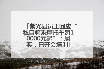 紫光园员工回应“私自骑乘摩托车罚10000元起”：属实，已开会培训