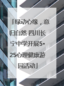 绿动心缘，意归自然 四川长宁中学开展5•25心理健康游园活动