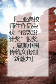 三亚高校师生作品荣获“伦敦设计奖”银奖，展现中国传统文化创新魅力