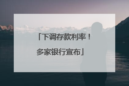 下调存款利率！多家银行宣布