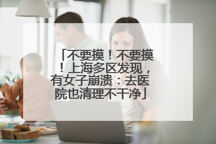 不要摸！不要摸！上海多区发现，有女子崩溃：去医院也清理不干净