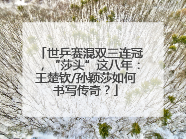 世乒赛混双三连冠，“莎头”这八年：王楚钦/孙颖莎如何书写传奇？