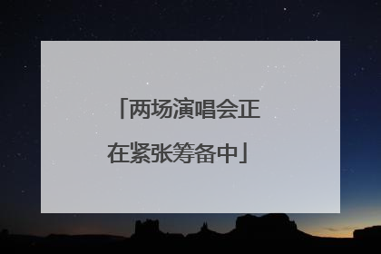 两场演唱会正在紧张筹备中
