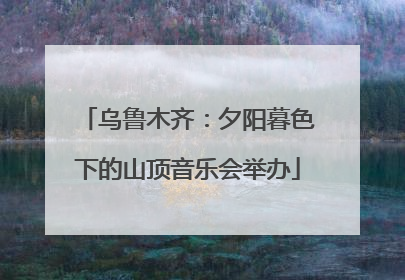 乌鲁木齐：夕阳暮色下的山顶音乐会举办