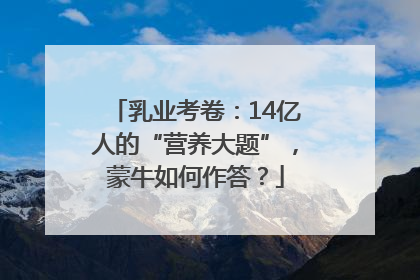 乳业考卷：14亿人的“营养大题”，蒙牛如何作答？