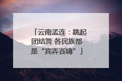云南孟连：跳起团结舞 各民族都是“宾弄赛嗨”