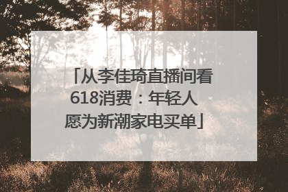 从李佳琦直播间看618消费：年轻人愿为新潮家电买单
