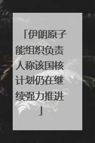 伊朗原子能组织负责人称该国核计划仍在继续强力推进