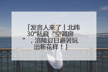 发言人来了丨北纬30°私藏“空调房”，涪陵夏日避暑玩出新花样！