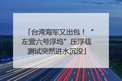 台湾海军又出包！“左营六号浮坞”压浮载测试突然进水沉没