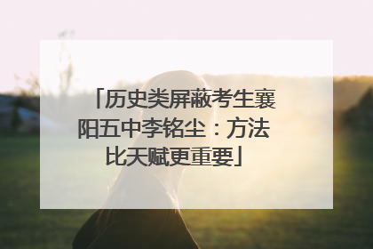 历史类屏蔽考生襄阳五中李铭尘：方法比天赋更重要