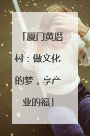 厦门黄厝村：做文化的梦，享产业的福