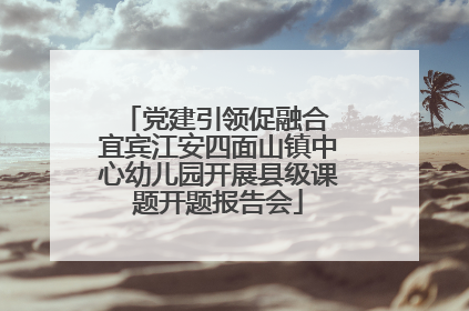 党建引领促融合 宜宾江安四面山镇中心幼儿园开展县级课题开题报告会