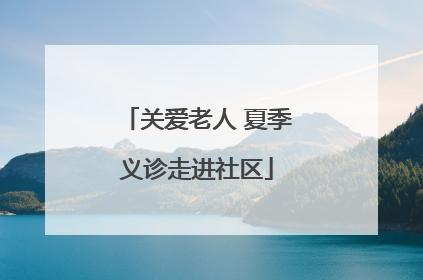 关爱老人 夏季义诊走进社区