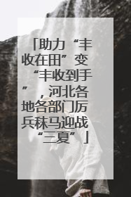 助力“丰收在田”变“丰收到手”，河北各地各部门厉兵秣马迎战“三夏”